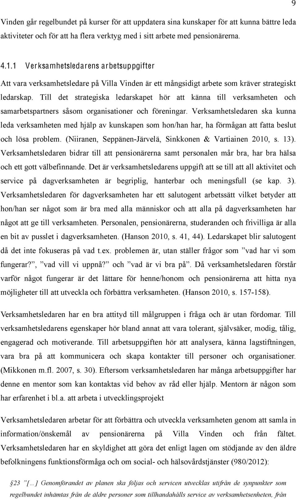 Till det strategiska ledarskapet hör att känna till verksamheten och samarbetspartners såsom organisationer och föreningar.