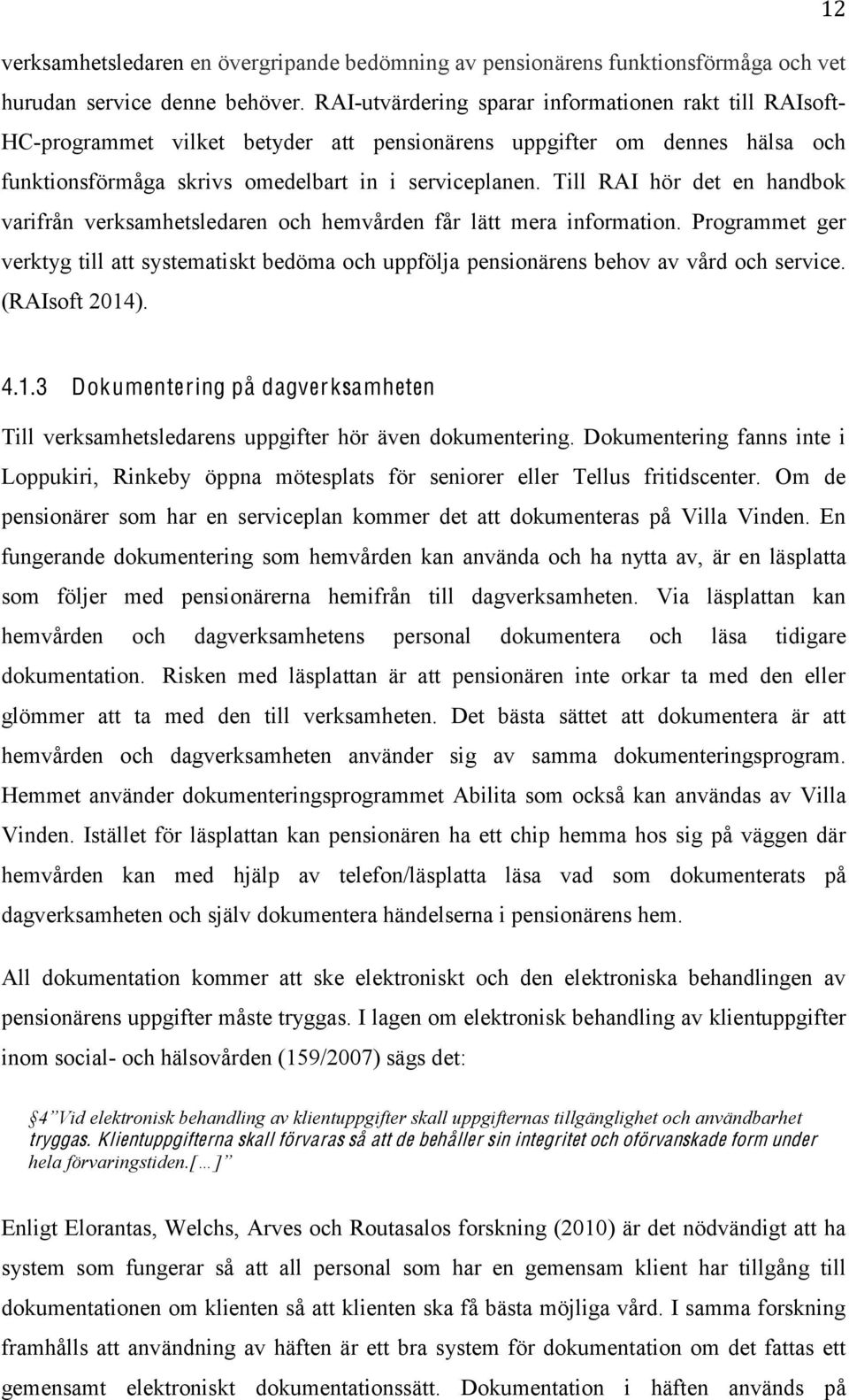 Till RAI hör det en handbok varifrån verksamhetsledaren och hemvården får lätt mera information.