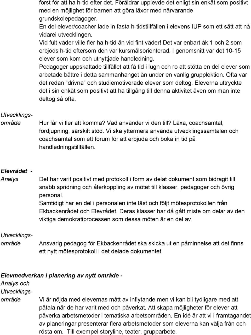 Det var enbart åk 1 och 2 som erbjöds h tid eftersom den var kursmålsorienterad. I genomsnitt var det 10 15 elever som kom och utnyttjade handledning.