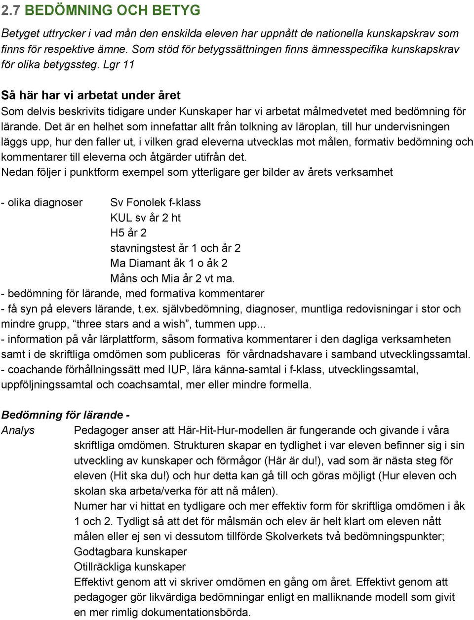 Lgr 11 Så här har vi arbetat under året Som delvis beskrivits tidigare under Kunskaper har vi arbetat målmedvetet med bedömning för lärande.