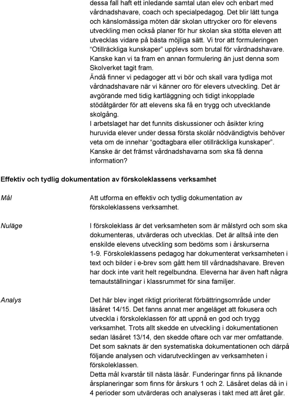 Vi tror att formuleringen Otillräckliga kunskaper upplevs som brutal för vårdnadshavare. Kanske kan vi ta fram en annan formulering än just denna som Skolverket tagit fram.