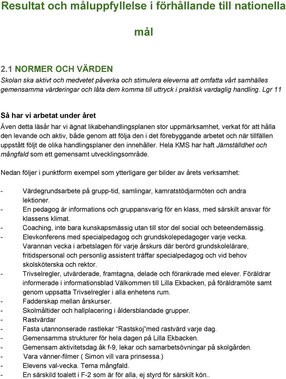 Lgr 11 Så har vi arbetat under året Även detta läsår har vi ägnat likabehandlingsplanen stor uppmärksamhet, verkat för att hålla den levande och aktiv, både genom att följa den i det förebyggande