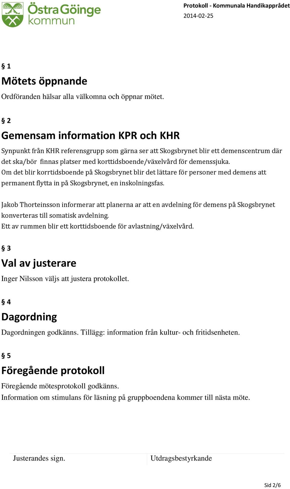 Om det blir korrtidsboende på Skogsbrynet blir det lättare för personer med demens att permanent flytta in på Skogsbrynet, en inskolningsfas.