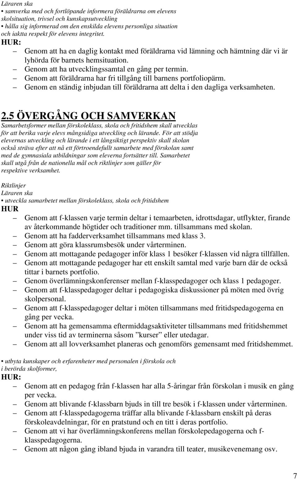 Genom att föräldrarna har fri tillgång till barnens portfoliopärm. Genom en ständig inbjudan till föräldrarna att delta i den dagliga verksamheten. 2.