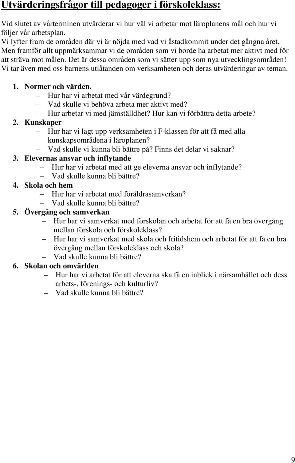 Det är dessa områden som vi sätter upp som nya utvecklingsområden! Vi tar även med oss barnens utlåtanden om verksamheten och deras utvärderingar av teman. 1. Normer och värden.