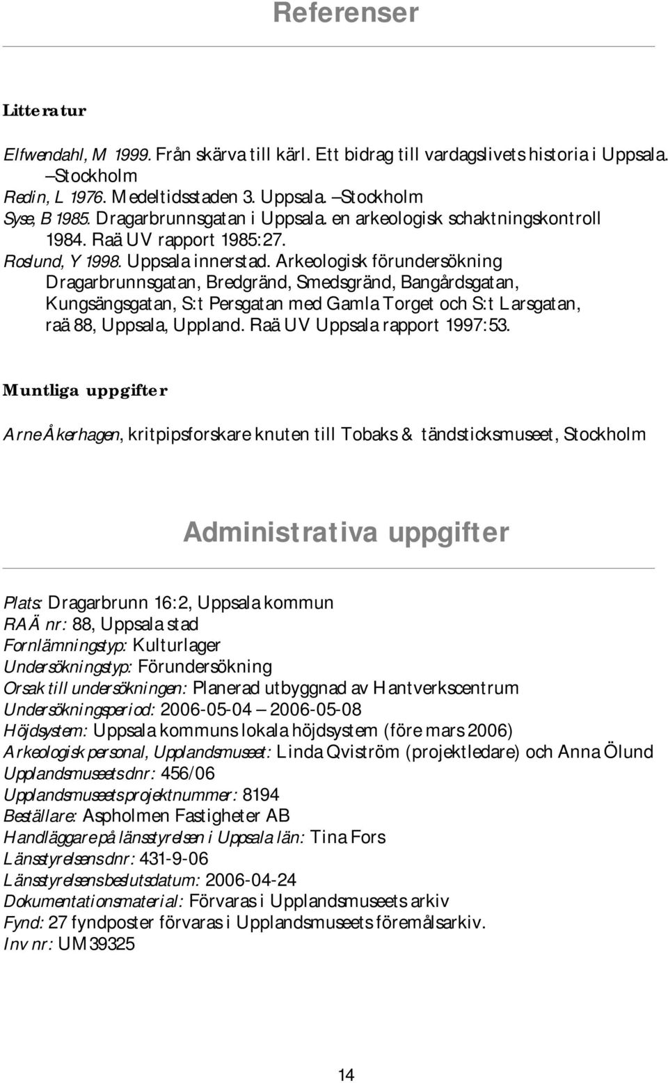 Arkeologisk förundersökning Dragarbrunnsgatan, Bredgränd, Smedsgränd, Bangårdsgatan, Kungsängsgatan, S:t Persgatan med Gamla Torget och S:t Larsgatan, raä 88, Uppsala, Uppland.