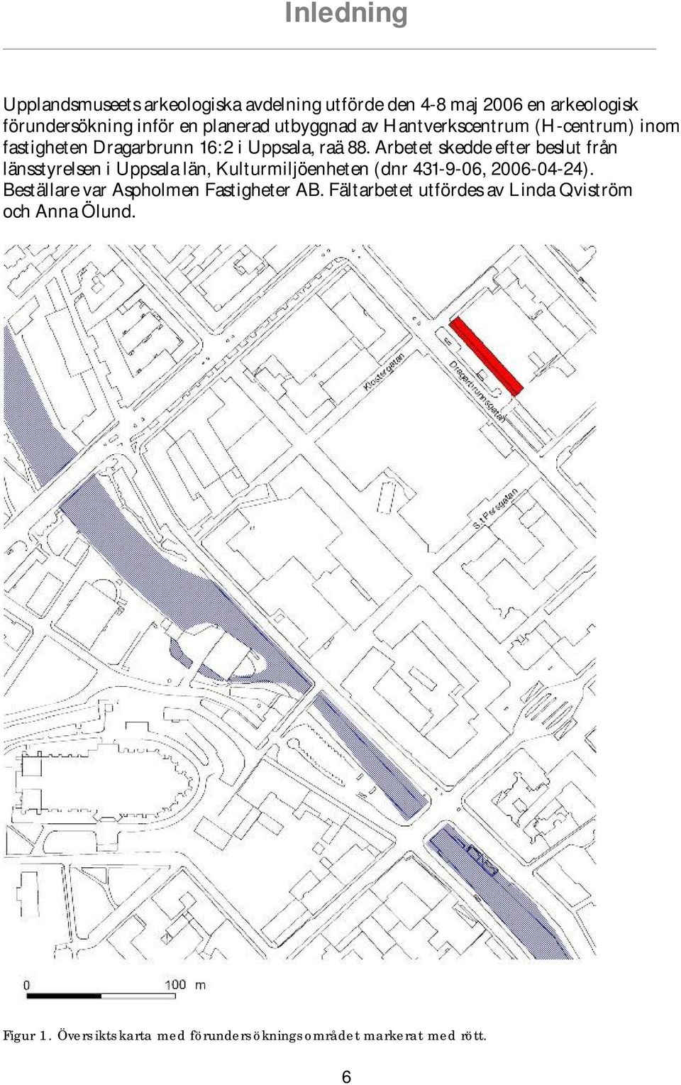 Arbetet skedde efter beslut från länsstyrelsen i Uppsala län, Kulturmiljöenheten (dnr 431-9-06, 2006-04-24).