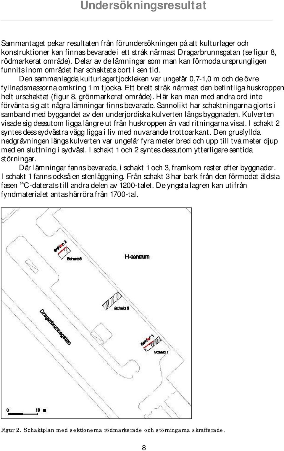 Den sammanlagda kulturlagertjockleken var ungefär 0,7-1,0 m och de övre fyllnadsmassorna omkring 1 m tjocka.