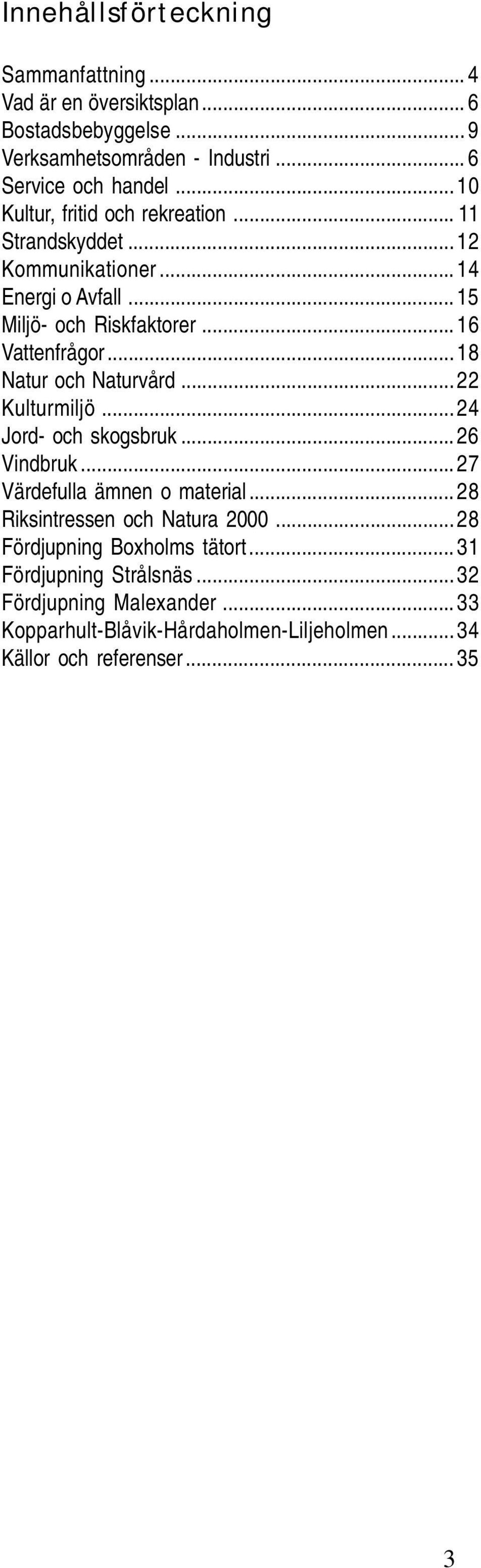 ..18 Natur och Naturvård...22 Kulturmiljö...24 Jord- och skogsbruk...26 Vindbruk...27 Värdefulla ämnen o material... 28 Riksintressen och Natura 2000.