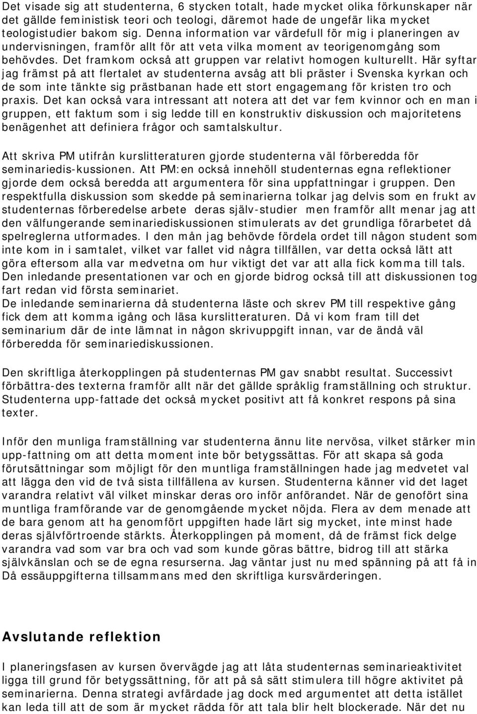 Det framkom också att gruppen var relativt homogen kulturellt.