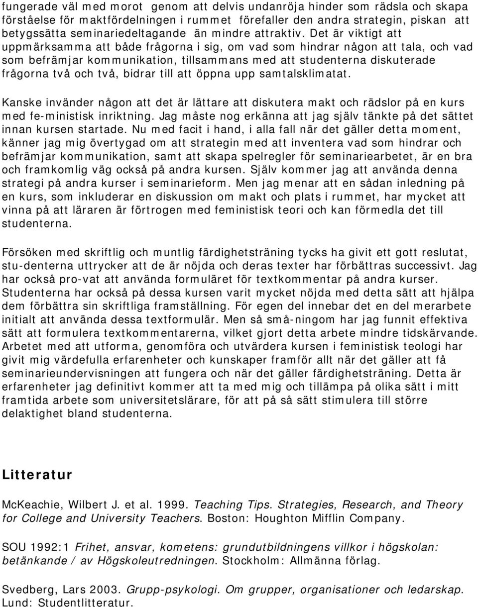 Det är viktigt att uppmärksamma att både frågorna i sig, om vad som hindrar någon att tala, och vad som befrämjar kommunikation, tillsammans med att studenterna diskuterade frågorna två och två,