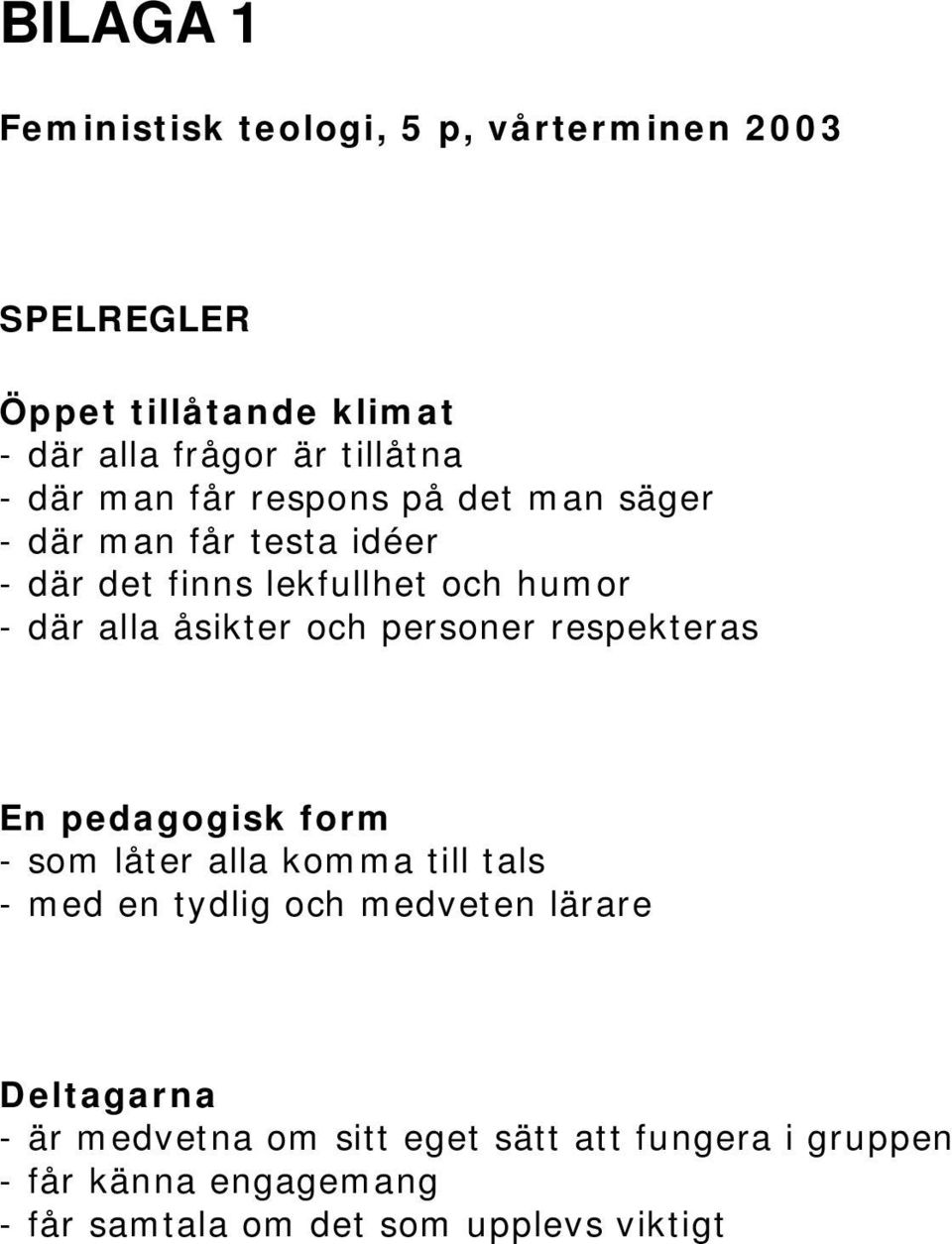 och personer respekteras En pedagogisk form - som låter alla komma till tals - med en tydlig och medveten lärare