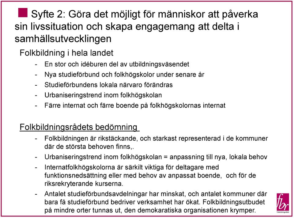 folkhögskolornas internat Folkbildningsrådets bedömning - Folkbildningen är rikstäckande, och starkast representerad i de kommuner där de största behoven finns,.