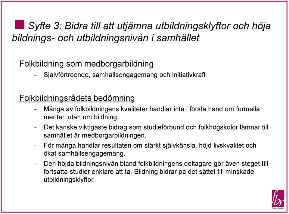 - Det kanske viktigaste bidrag som studieförbund och folkhögskolor lämnar till samhället är medborgarbildningen.