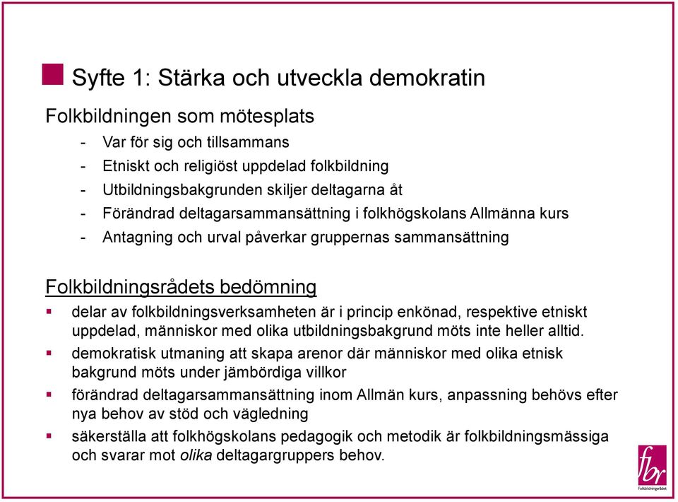 enkönad, respektive etniskt uppdelad, människor med olika utbildningsbakgrund möts inte heller alltid.