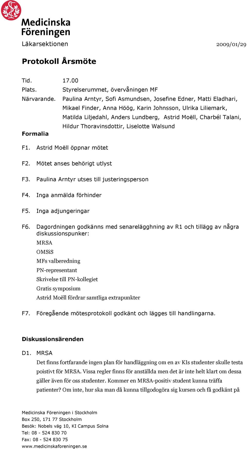 Thoravinsdottir, Liselotte Walsund Formalia F1. Astrid Moëll öppnar mötet F2. Mötet anses behörigt utlyst F3. Paulina Arntyr utses till justeringsperson F4. Inga anmälda förhinder F5.