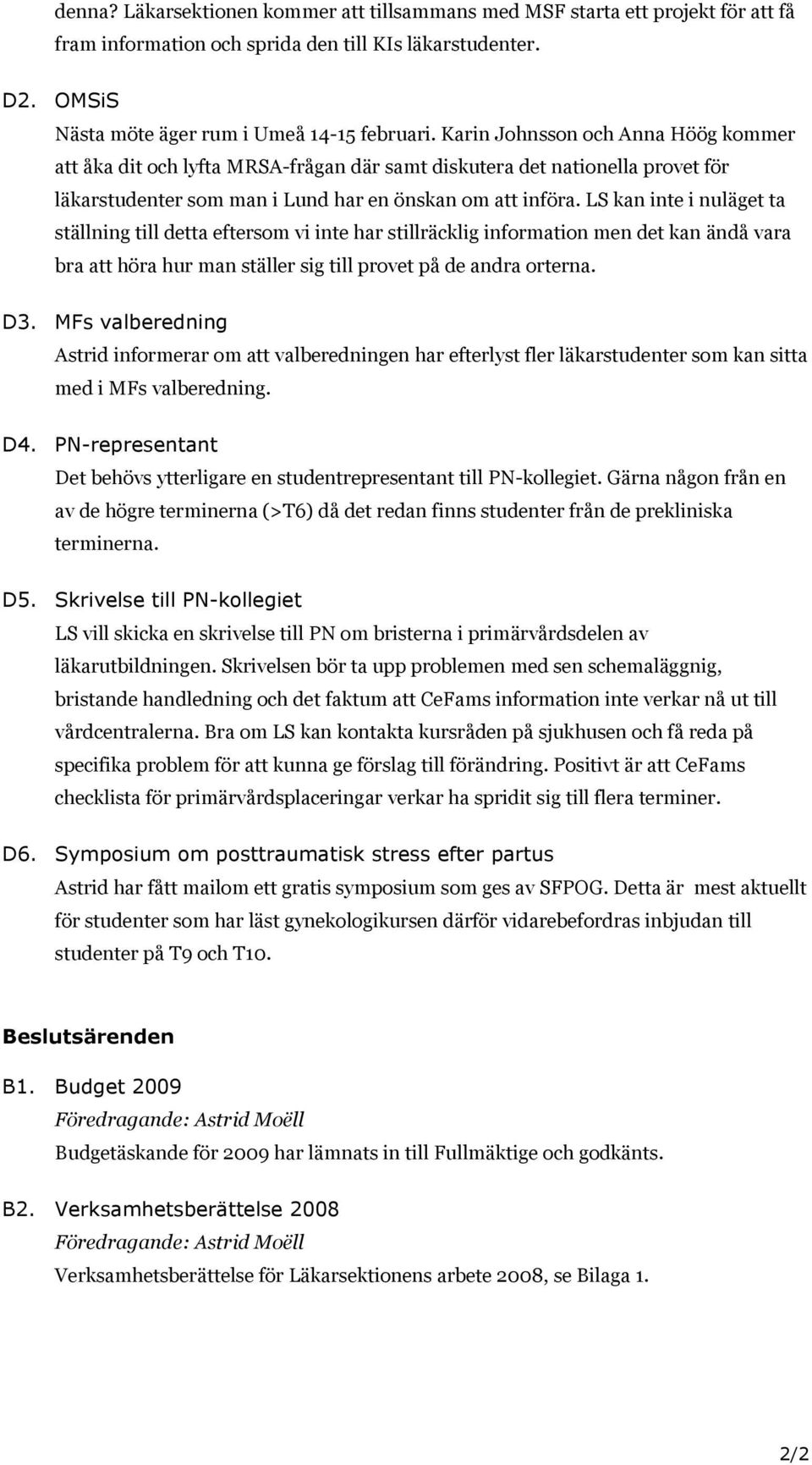 LS kan inte i nuläget ta ställning till detta eftersom vi inte har stillräcklig information men det kan ändå vara bra att höra hur man ställer sig till provet på de andra orterna. D3.