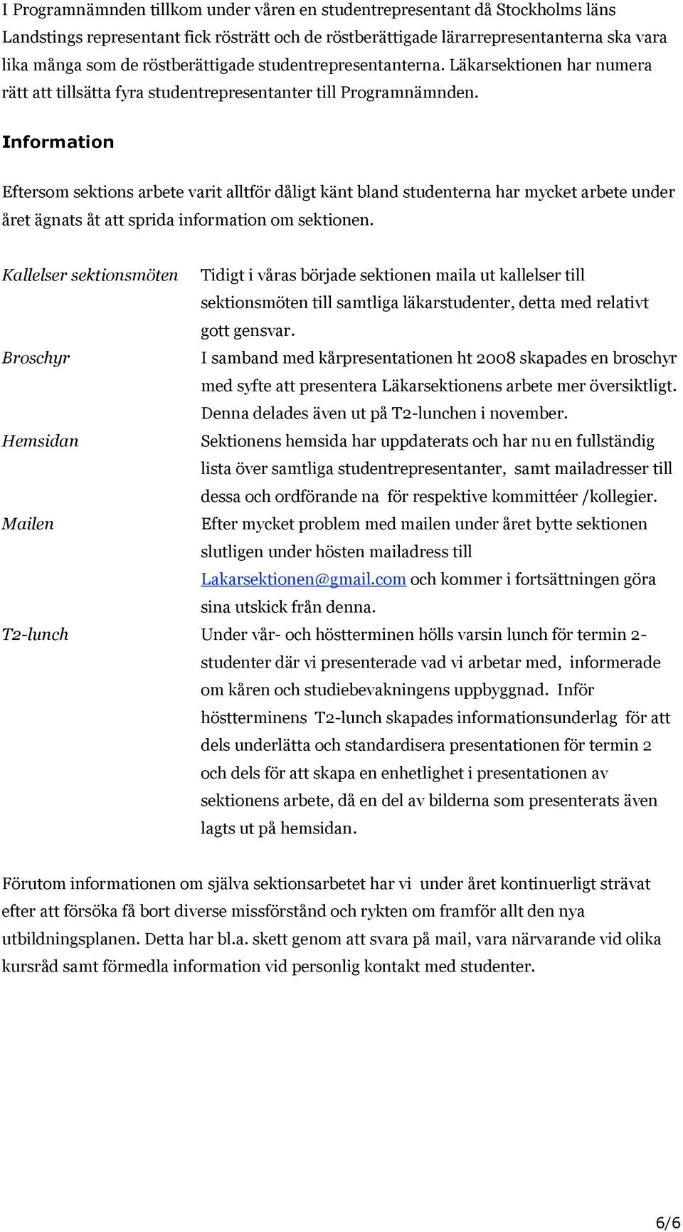 Information Eftersom sektions arbete varit alltför dåligt känt bland studenterna har mycket arbete under året ägnats åt att sprida information om sektionen.