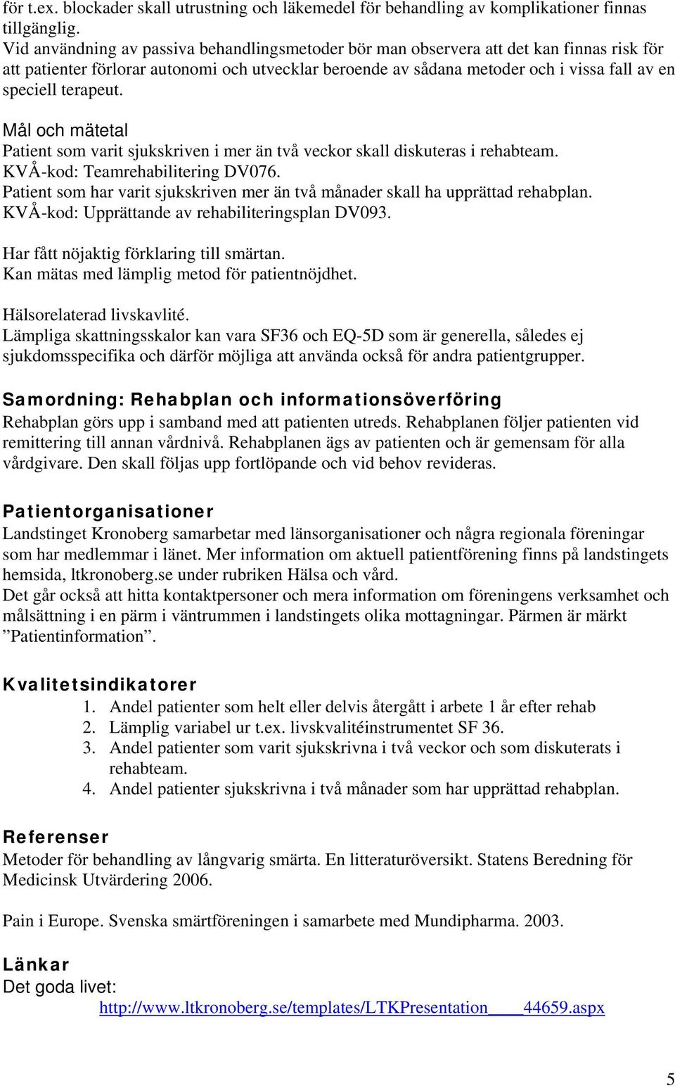 terapeut. Mål och mätetal Patient som varit sjukskriven i mer än två veckor skall diskuteras i rehabteam. KVÅ-kod: Teamrehabilitering DV076.