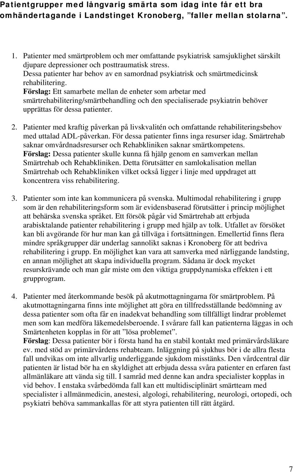 Dessa patienter har behov av en samordnad psykiatrisk och smärtmedicinsk rehabilitering.