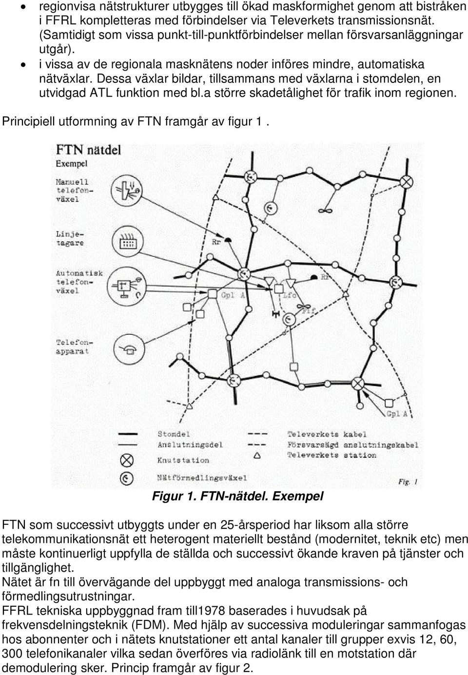 Dessa växlar bildar, tillsammans med växlarna i stomdelen, en utvidgad ATL funktion med bl.a större skadetålighet för trafik inom regionen. Principiell utformning av FTN framgår av figur 1. Figur 1.