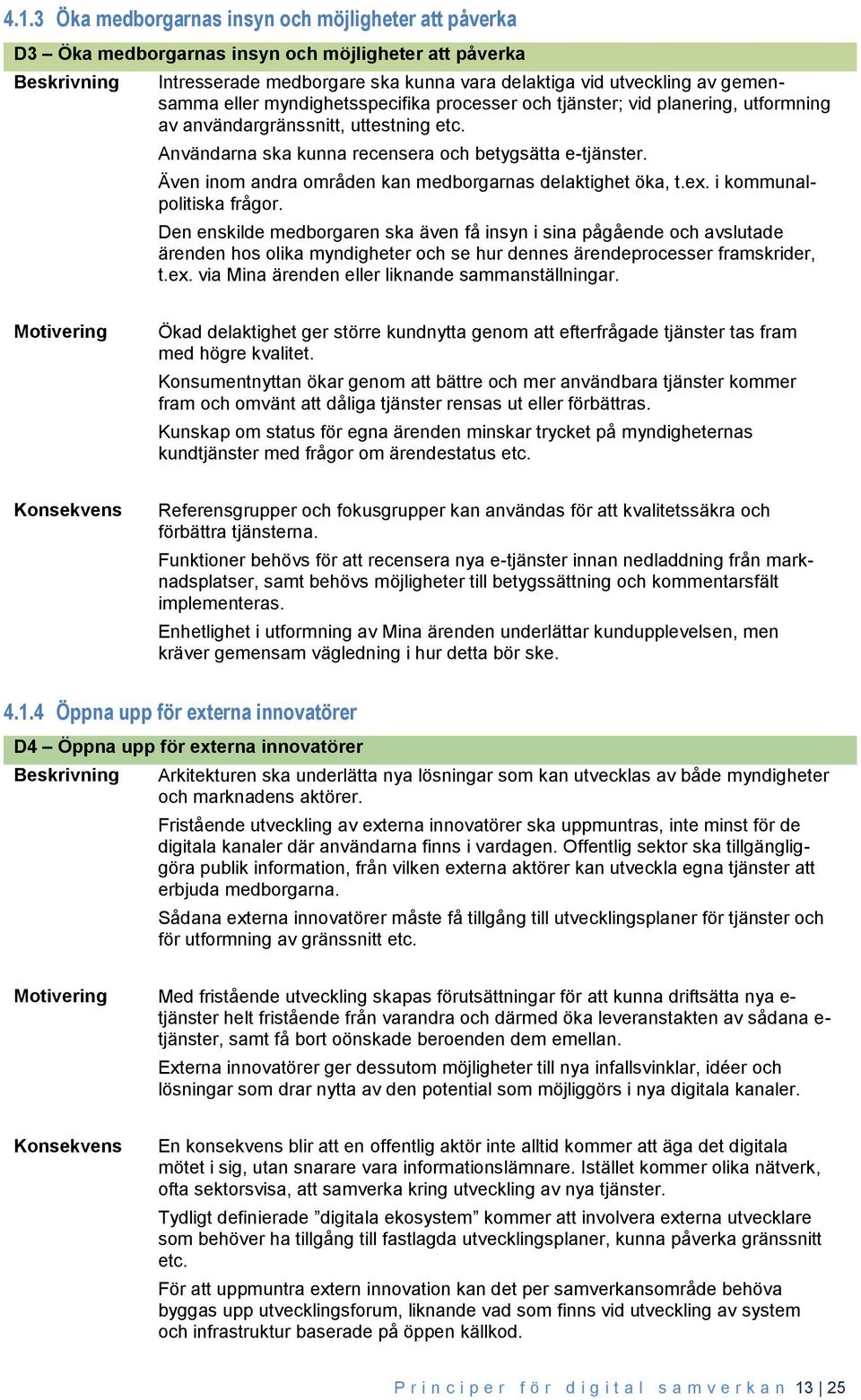 Även inom andra områden kan medborgarnas delaktighet öka, t.ex. i kommunalpolitiska frågor.