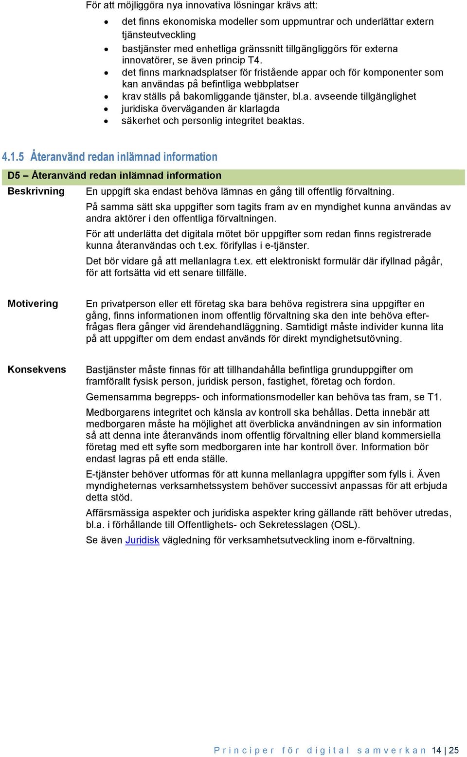 4.1.5 Återanvänd redan inlämnad information D5 Återanvänd redan inlämnad information En uppgift ska endast behöva lämnas en gång till offentlig förvaltning.