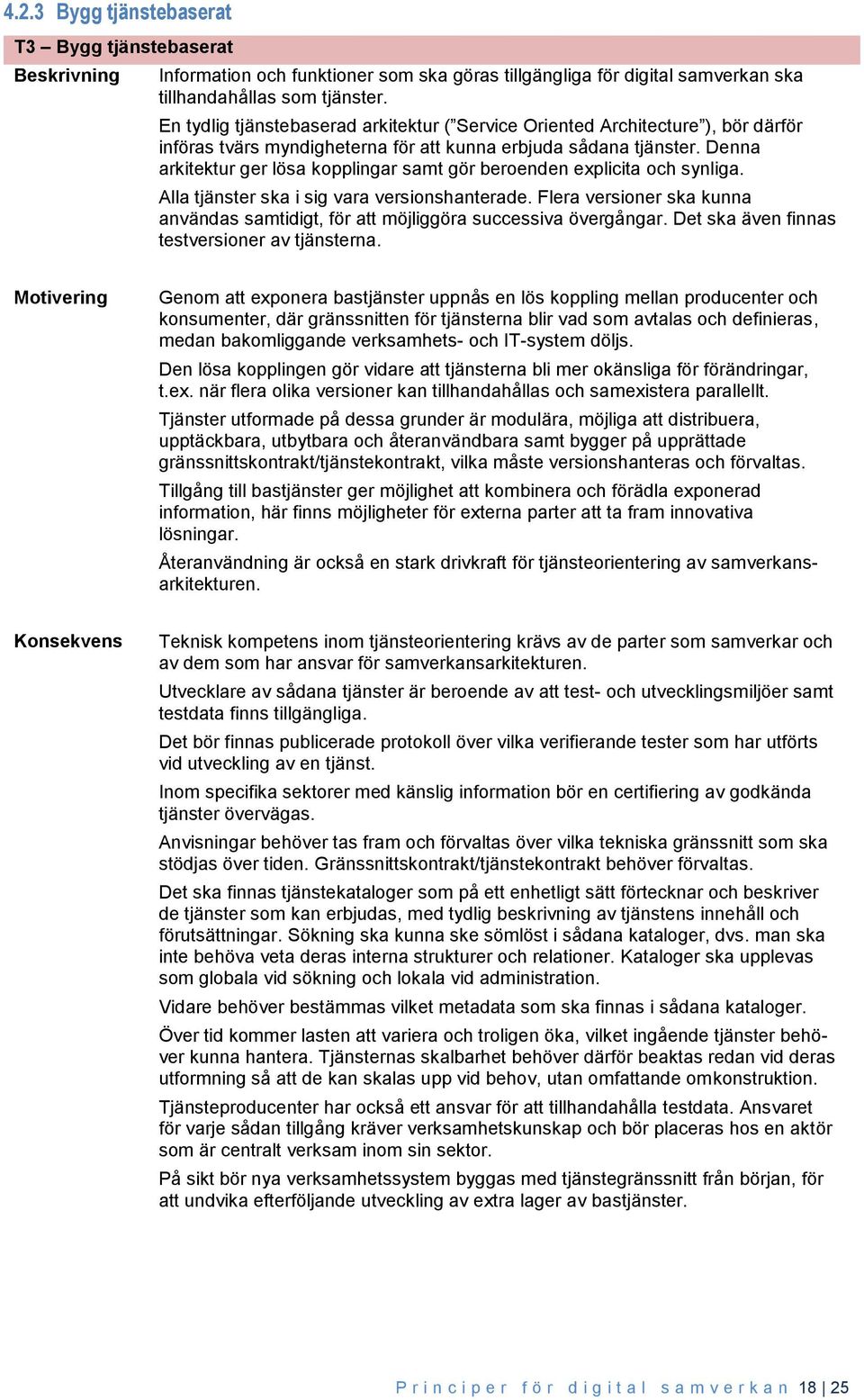 Denna arkitektur ger lösa kopplingar samt gör beroenden explicita och synliga. Alla tjänster ska i sig vara versionshanterade.