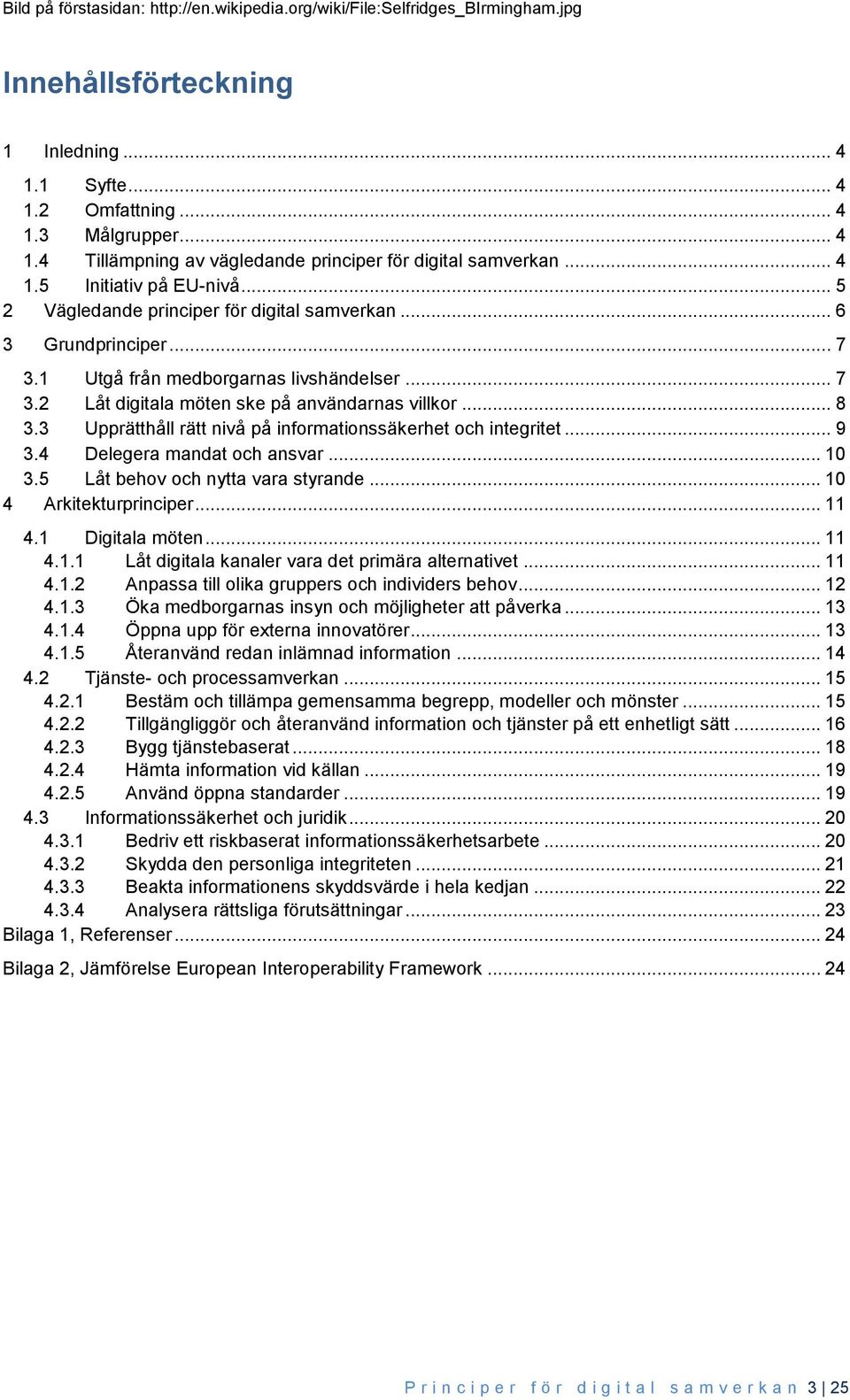 .. 8 3.3 Upprätthåll rätt nivå på informationssäkerhet och integritet... 9 3.4 Delegera mandat och ansvar... 10 3.5 Låt behov och nytta vara styrande... 10 4 Arkitekturprinciper... 11 4.