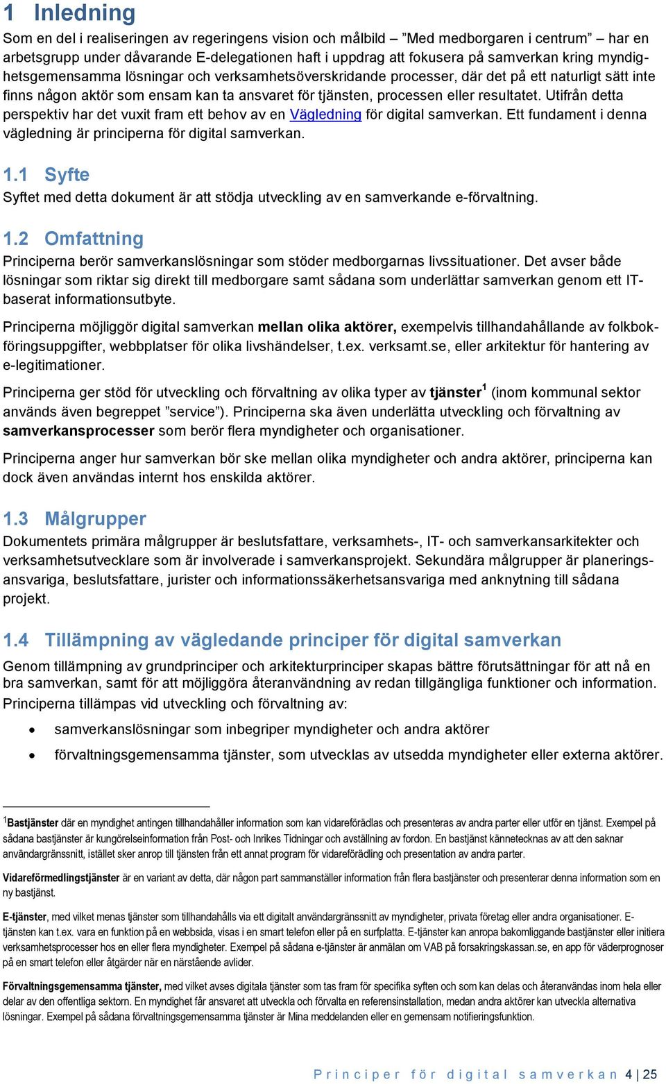 Utifrån detta perspektiv har det vuxit fram ett behov av en Vägledning för digital samverkan. Ett fundament i denna vägledning är principerna för digital samverkan. 1.