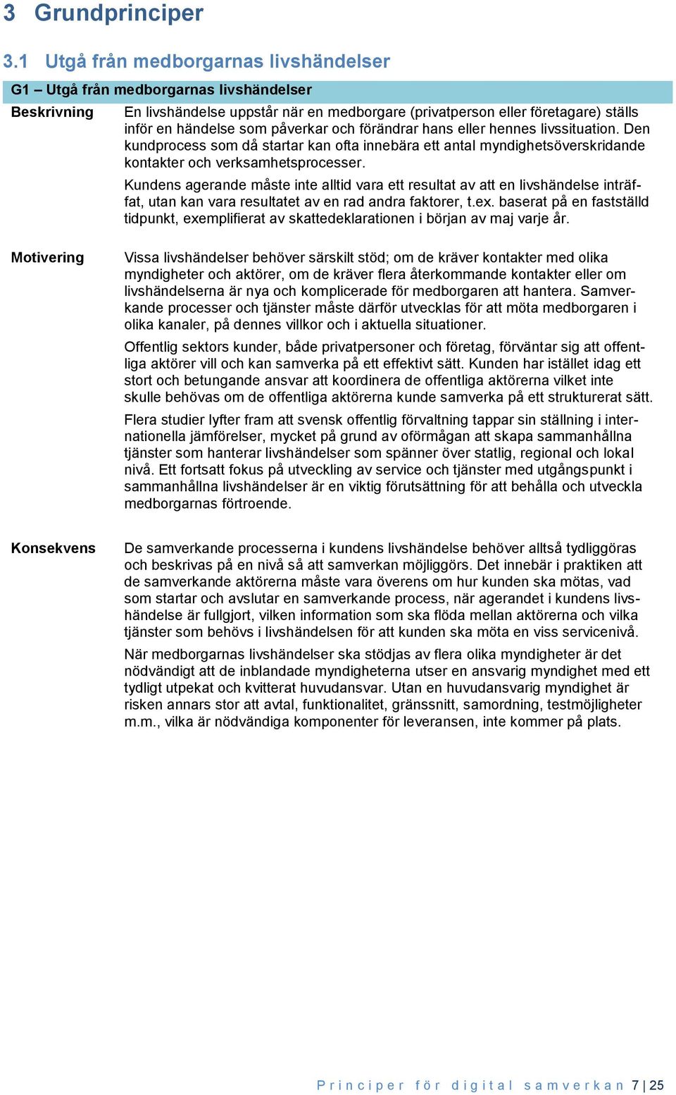 förändrar hans eller hennes livssituation. Den kundprocess som då startar kan ofta innebära ett antal myndighetsöverskridande kontakter och verksamhetsprocesser.