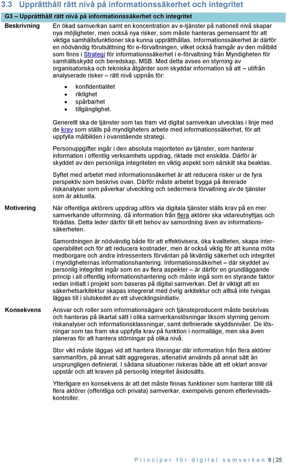 Informationssäkerhet är därför en nödvändig förutsättning för e-förvaltningen, vilket också framgår av den målbild som finns i Strategi för informationssäkerhet i e-förvaltning från Myndigheten för