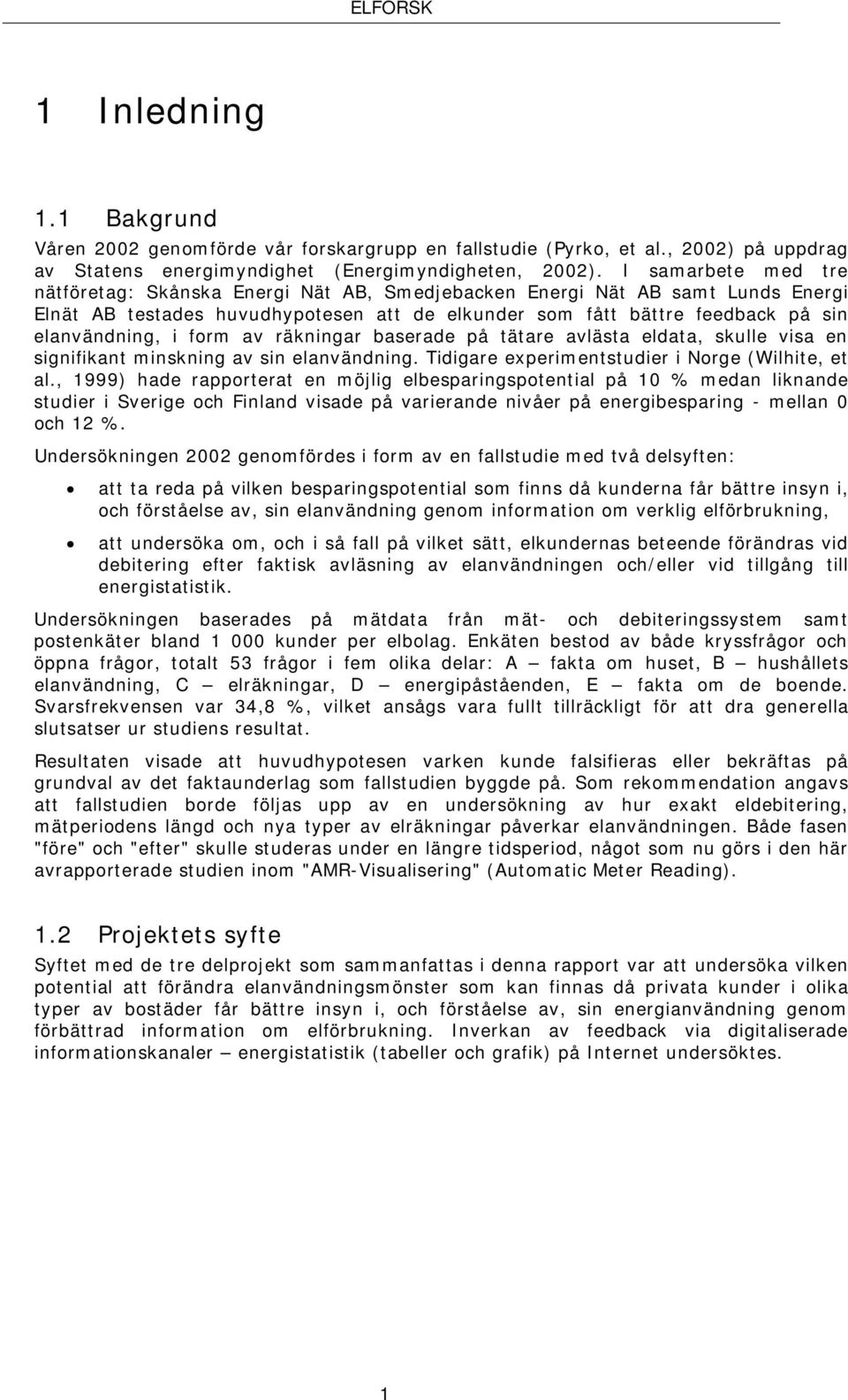 form av räkningar baserade på tätare avlästa eldata, skulle visa en signifikant minskning av sin elanvändning. Tidigare experimentstudier i Norge (Wilhite, et al.