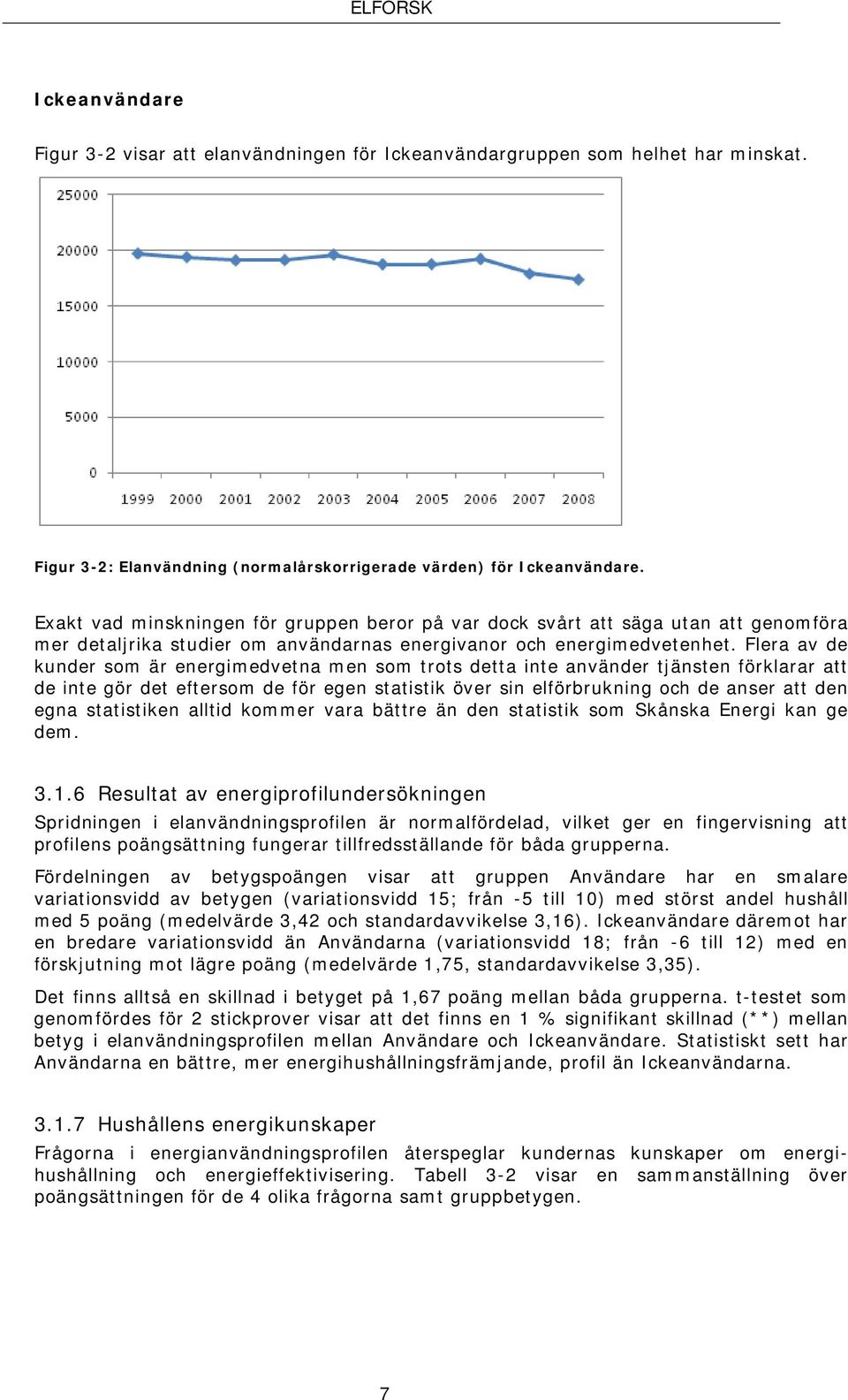 Flera av de kunder som är energimedvetna men som trots detta inte använder tjänsten förklarar att de inte gör det eftersom de för egen statistik över sin elförbrukning och de anser att den egna