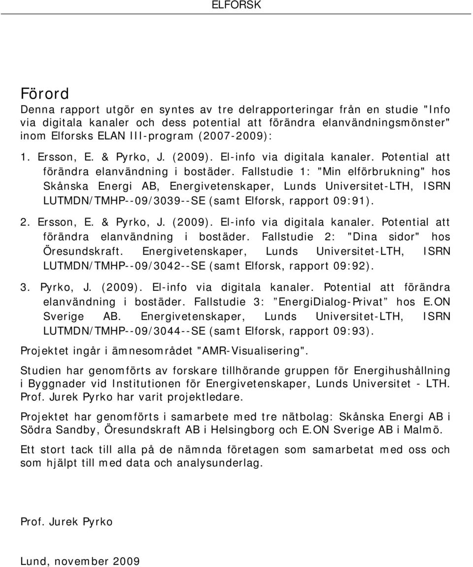 Fallstudie 1: "Min elförbrukning" hos Skånska Energi AB, Energivetenskaper, Lunds Universitet-LTH, ISRN LUTMDN/TMHP--09/3039--SE (samt Elforsk, rapport 09:91). 2. Ersson, E. & Pyrko, J. (2009).