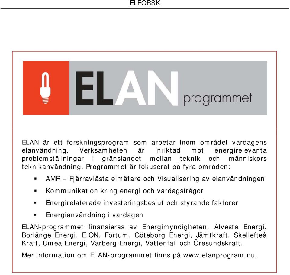 Programmet är fokuserat på fyra områden: AMR Fjärravlästa elmätare och Visualisering av elanvändningen Kommunikation kring energi och vardagsfrågor Energirelaterade