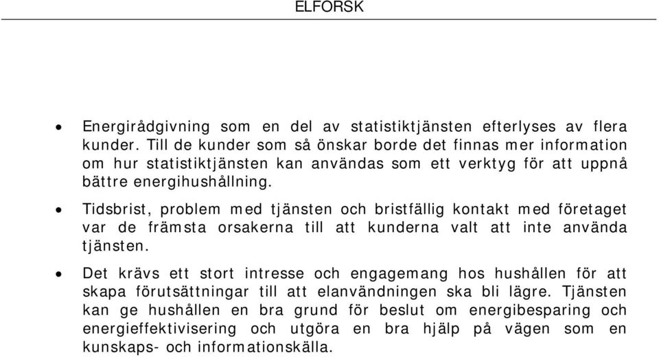 Tidsbrist, problem med tjänsten och bristfällig kontakt med företaget var de främsta orsakerna till att kunderna valt att inte använda tjänsten.