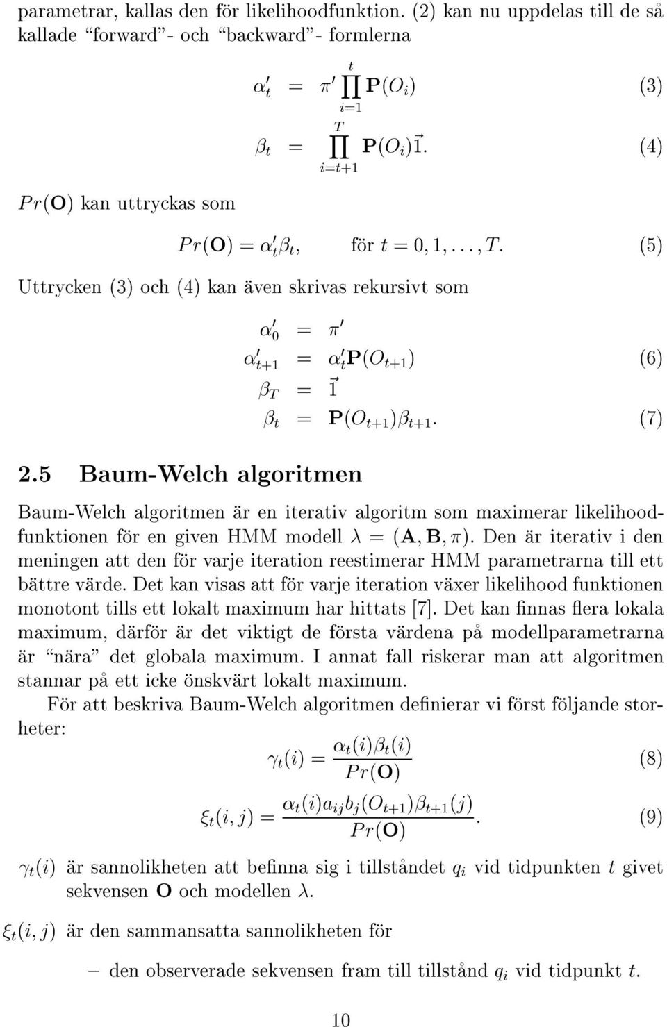 rekursivt som æ ç æ t+1 æ tpo t+1 æ T ~1.5 Baum-Welch algoritmen æ t PO t+1 æ t+1 : Baum-Welch algoritmen íar en iterativ algoritm som maximerar likelihoodfunktionen fíor en given HMM modell ç A; B;ç.