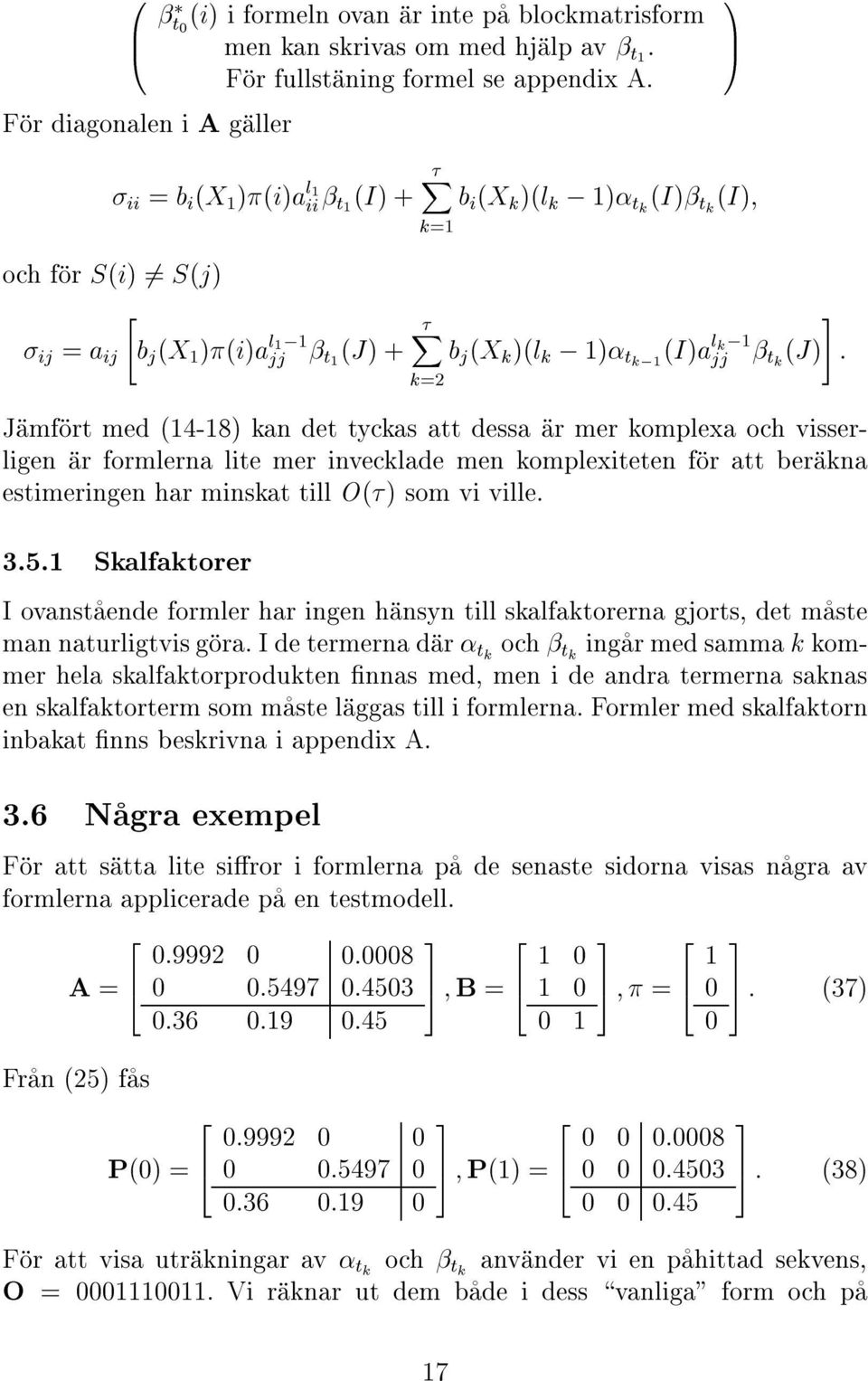 tyckas att dessa íar mer komplexa och visserligen íar formlerna lite mer invecklade men komplexiteten fíor att beríakna estimeringen har minskat till Oç som vi ville..5.