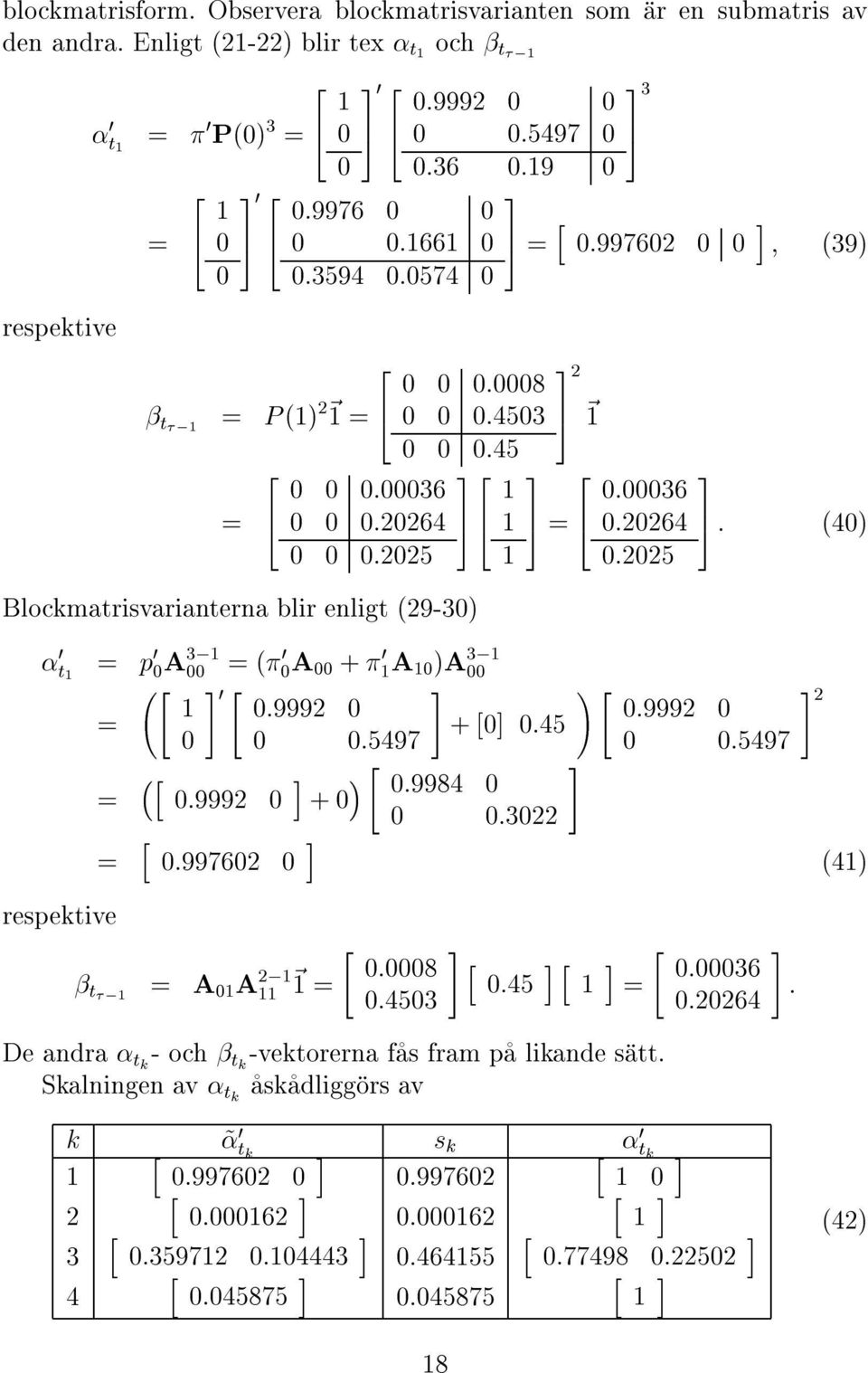 :5 5 : Blockmatrisvarianterna blir enligt 9- æ t 1 p A,1 ça + ç1a 1 A,1 :999 :59 respektive 1 +ëë :5 çh :999 i + ç :998 :!