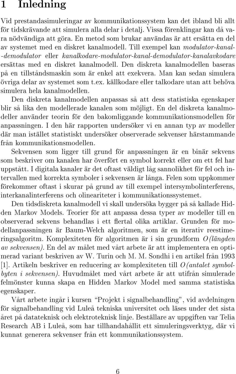 Till exempel kan modulator-kanal- -demodulator eller kanalkodare-modulator-kanal-demodulator-kanalavkodare ersíattas med en diskret kanalmodell.