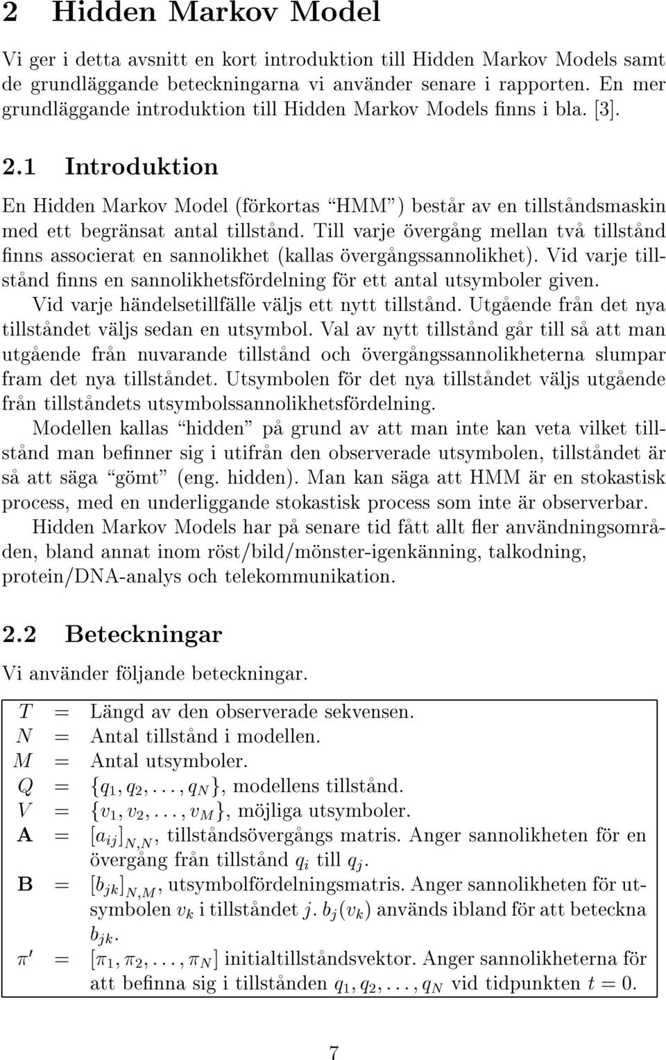 Till varje íovergçang mellan tvça tillstçand ænns associerat en sannolikhet kallas íovergçangssannolikhet. Vid varje tillstçand ænns en sannolikhetsfíordelning fíor ett antal utsymboler given.