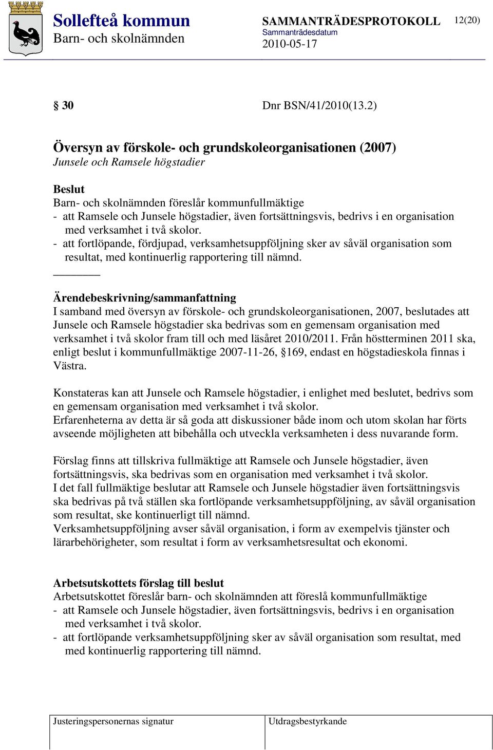 organisation med verksamhet i två skolor. - att fortlöpande, fördjupad, verksamhetsuppföljning sker av såväl organisation som resultat, med kontinuerlig rapportering till nämnd.