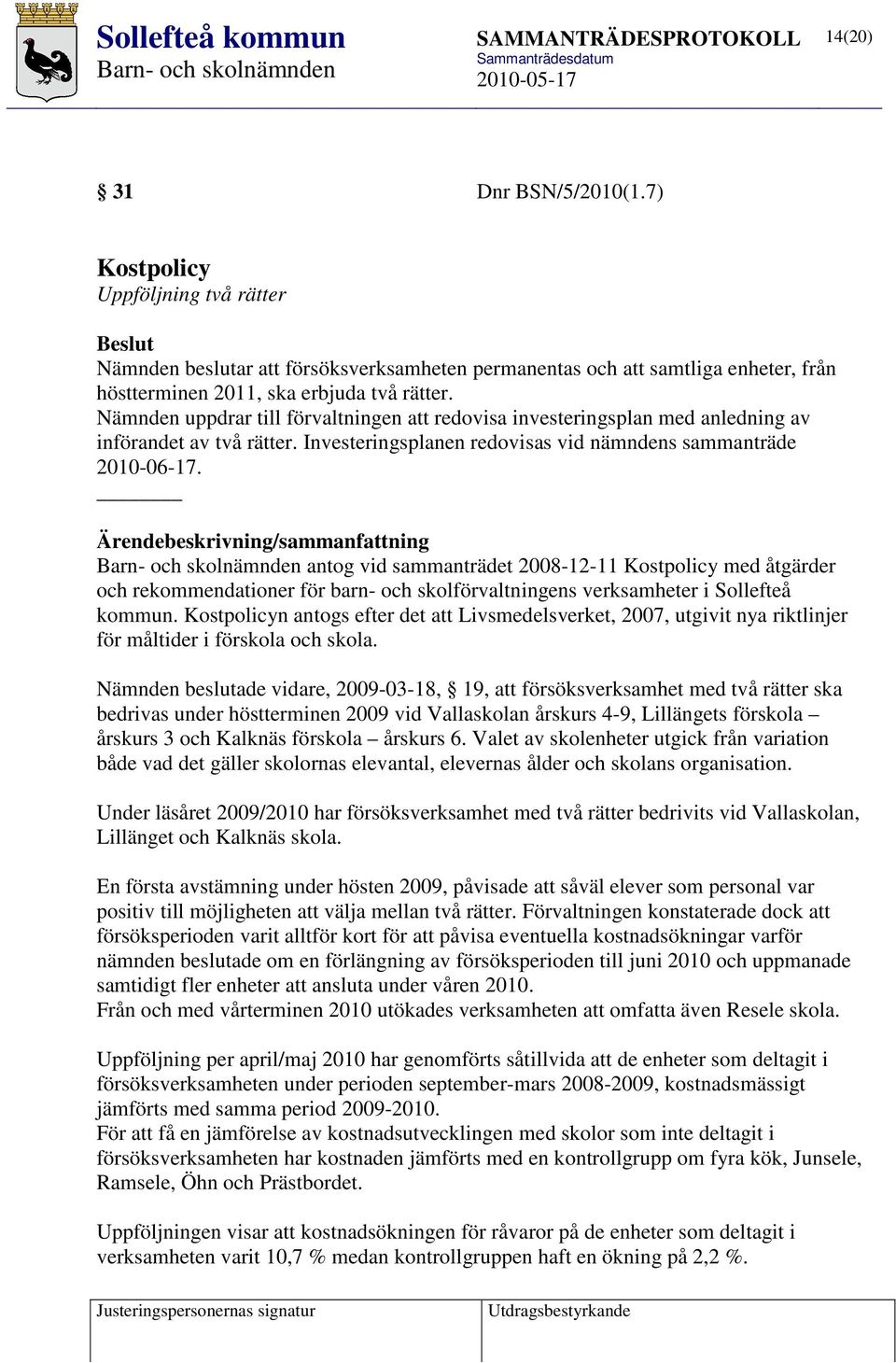 Ärendebeskrivning/sammanfattning antog vid sammanträdet 2008-12-11 Kostpolicy med åtgärder och rekommendationer för barn- och skolförvaltningens verksamheter i Sollefteå kommun.