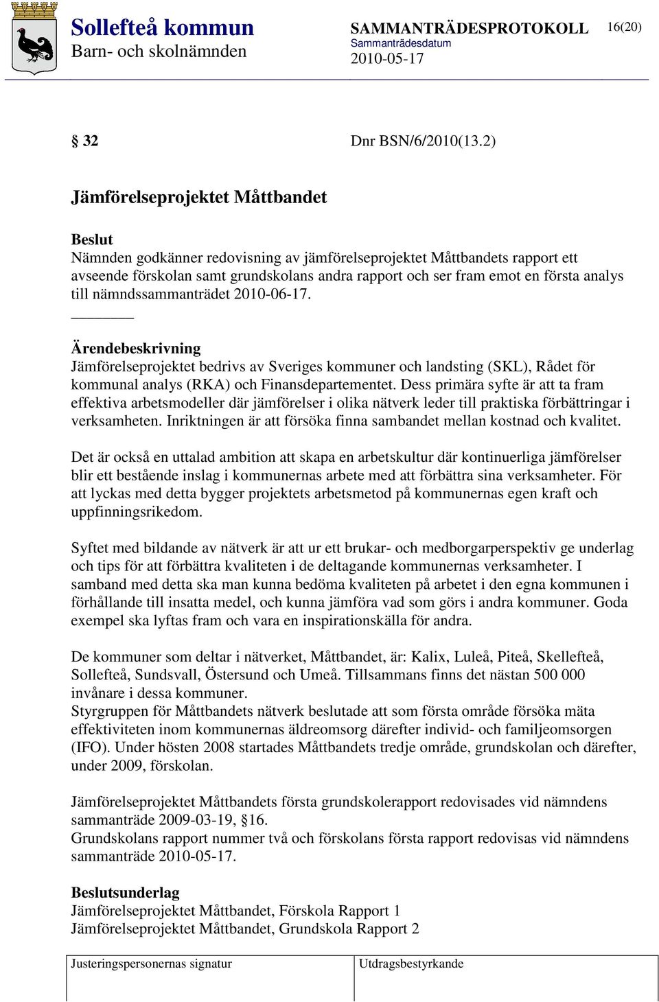 analys till nämndssammanträdet 2010-06-17. Ärendebeskrivning Jämförelseprojektet bedrivs av Sveriges kommuner och landsting (SKL), Rådet för kommunal analys (RKA) och Finansdepartementet.