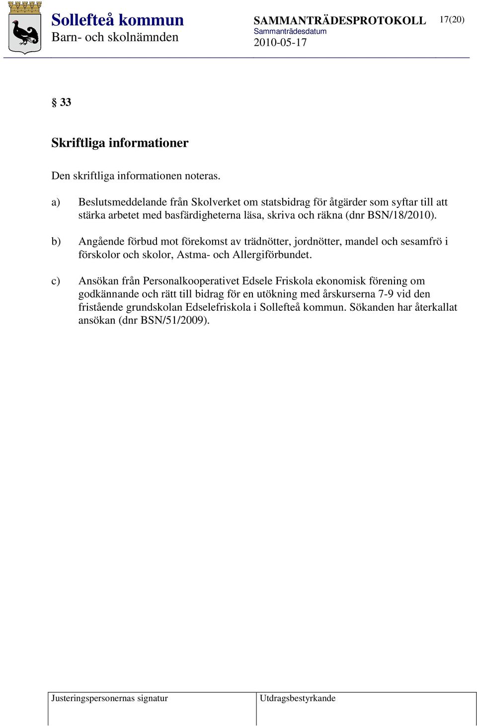 BSN/18/2010). b) Angående förbud mot förekomst av trädnötter, jordnötter, mandel och sesamfrö i förskolor och skolor, Astma- och Allergiförbundet.