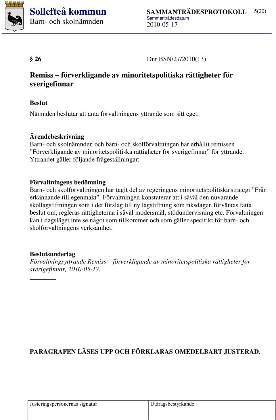 Yttrandet gäller följande frågeställningar: Förvaltningens bedömning Barn- och skolförvaltningen har tagit del av regeringens minoritetspolitiska strategi Från erkännande till egenmakt.