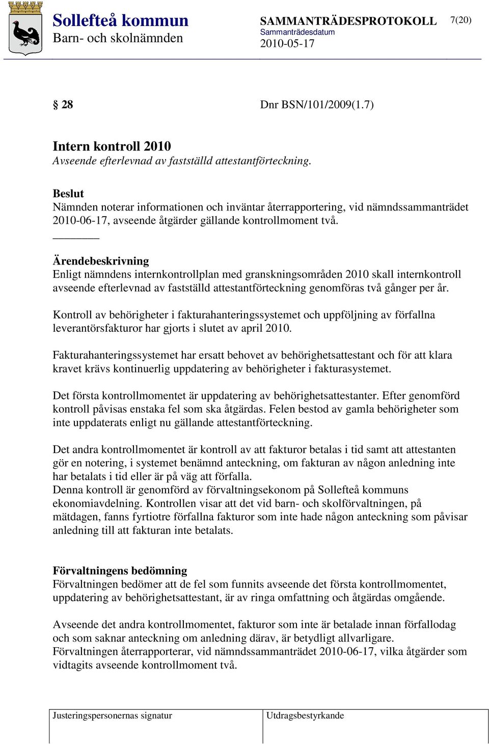 Ärendebeskrivning Enligt nämndens internkontrollplan med granskningsområden 2010 skall internkontroll avseende efterlevnad av fastställd attestantförteckning genomföras två gånger per år.