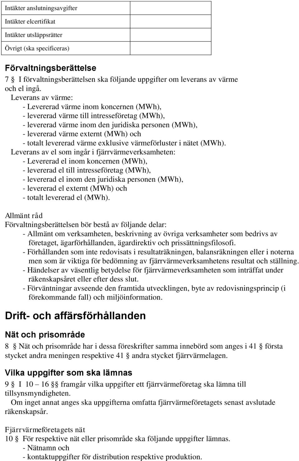 Leverans av värme: - Levererad värme inom koncernen (MWh), - levererad värme till intresseföretag (MWh), - levererad värme inom den juridiska personen (MWh), - levererad värme externt (MWh) och -