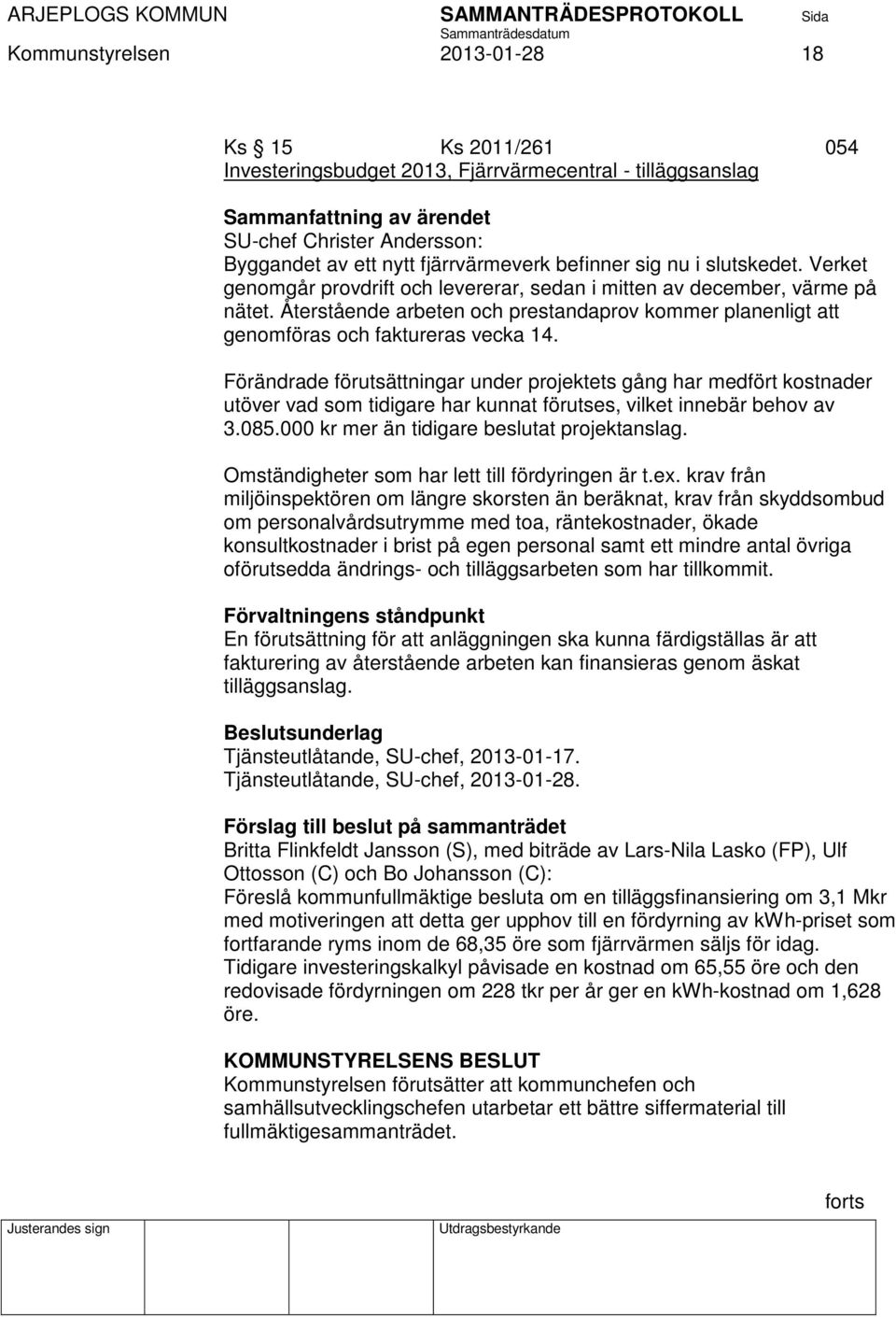 Återstående arbeten och prestandaprov kommer planenligt att genomföras och faktureras vecka 14.